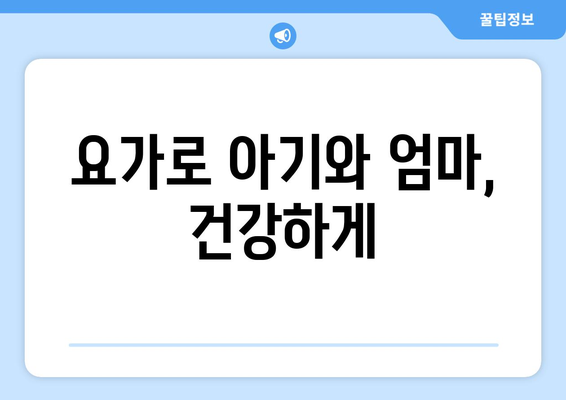 아기와 함께하는 요가 신체적 정서적 안정