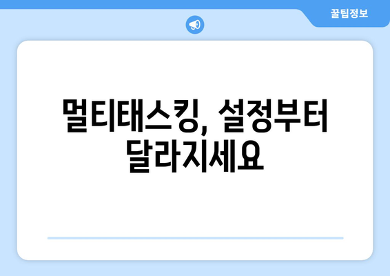 작업 효율성을 높이는 컴퓨터 멀티태스킹 설정 팁